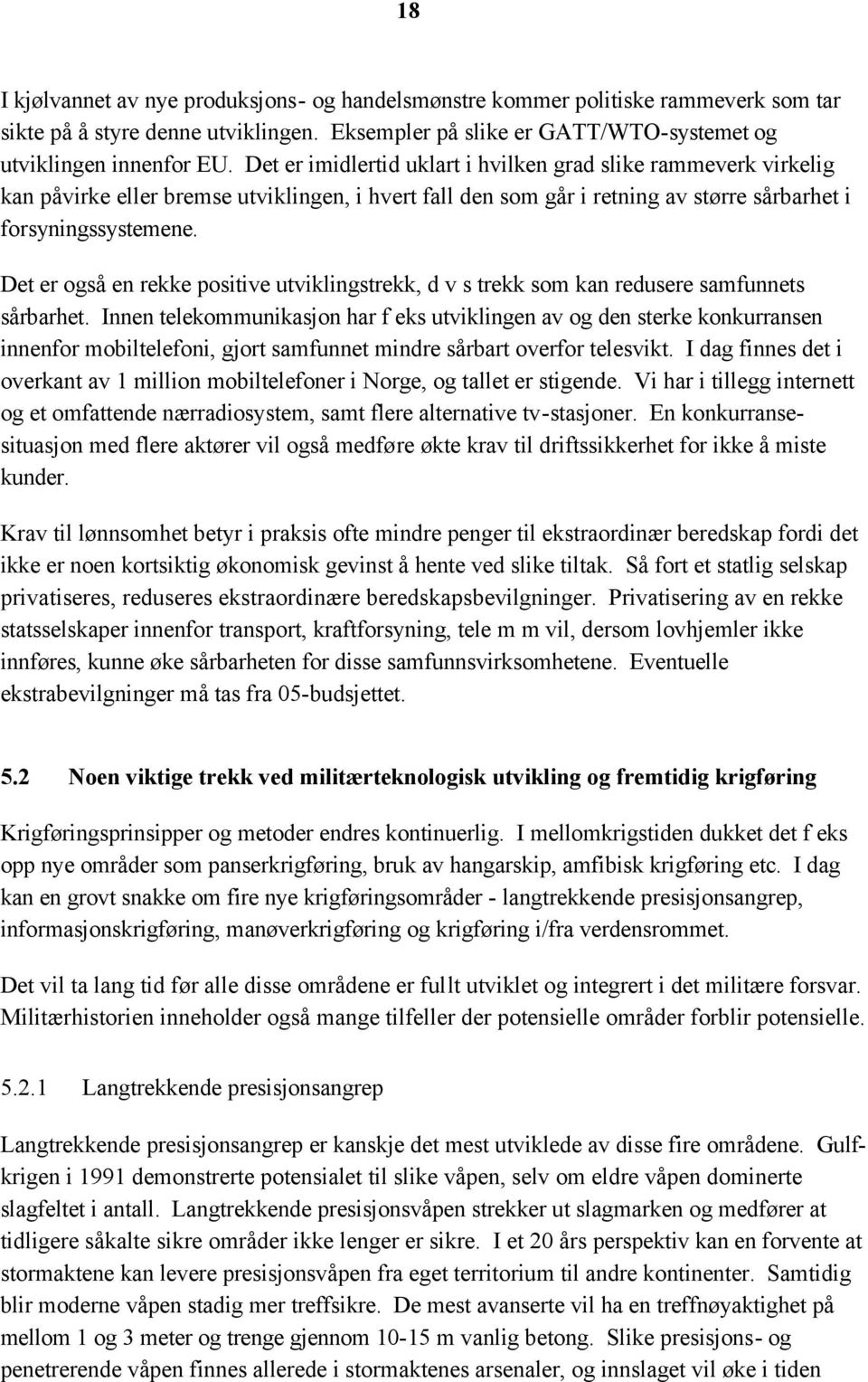 Det er også en rekke positive utviklingstrekk, d v s trekk som kan redusere samfunnets sårbarhet.