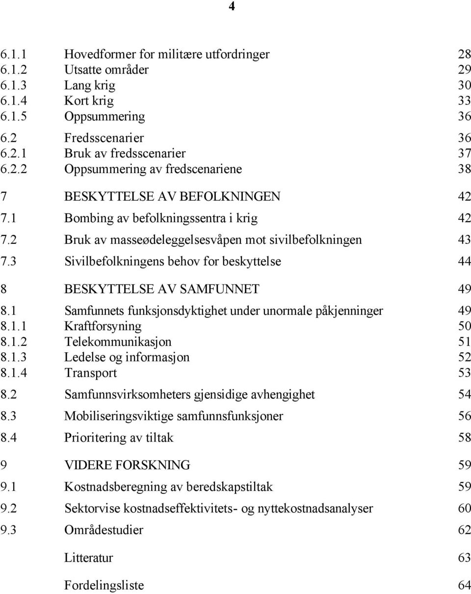 1 Samfunnets funksjonsdyktighet under unormale påkjenninger 49 8.1.1 Kraftforsyning 50 8.1.2 Telekommunikasjon 51 8.1.3 Ledelse og informasjon 52 8.1.4 Transport 53 8.