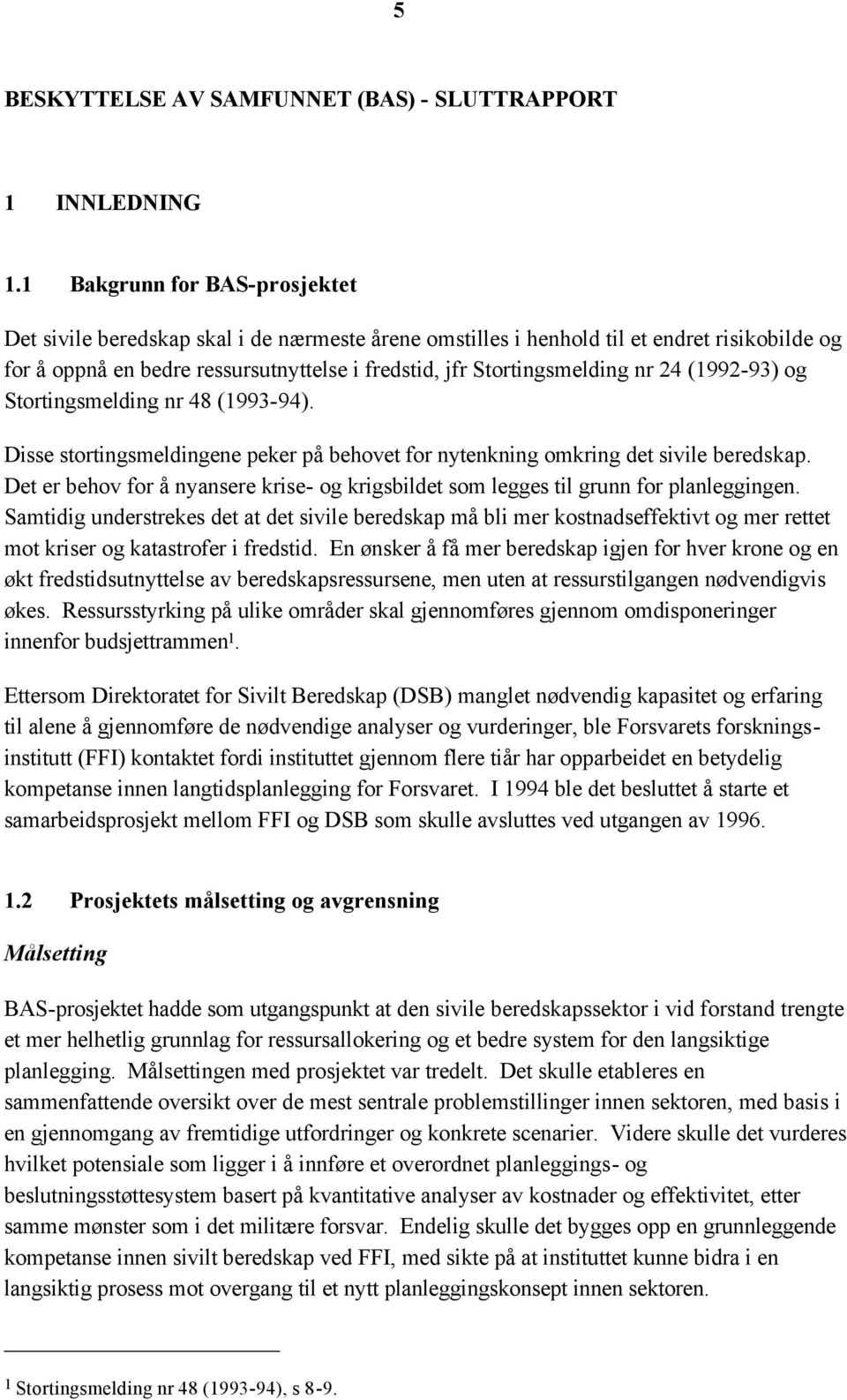 24 (1992-93) og Stortingsmelding nr 48 (1993-94). Disse stortingsmeldingene peker på behovet for nytenkning omkring det sivile beredskap.