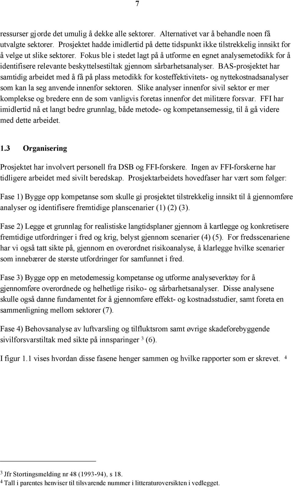 Fokus ble i stedet lagt på å utforme en egnet analysemetodikk for å identifisere relevante beskyttelsestiltak gjennom sårbarhetsanalyser.