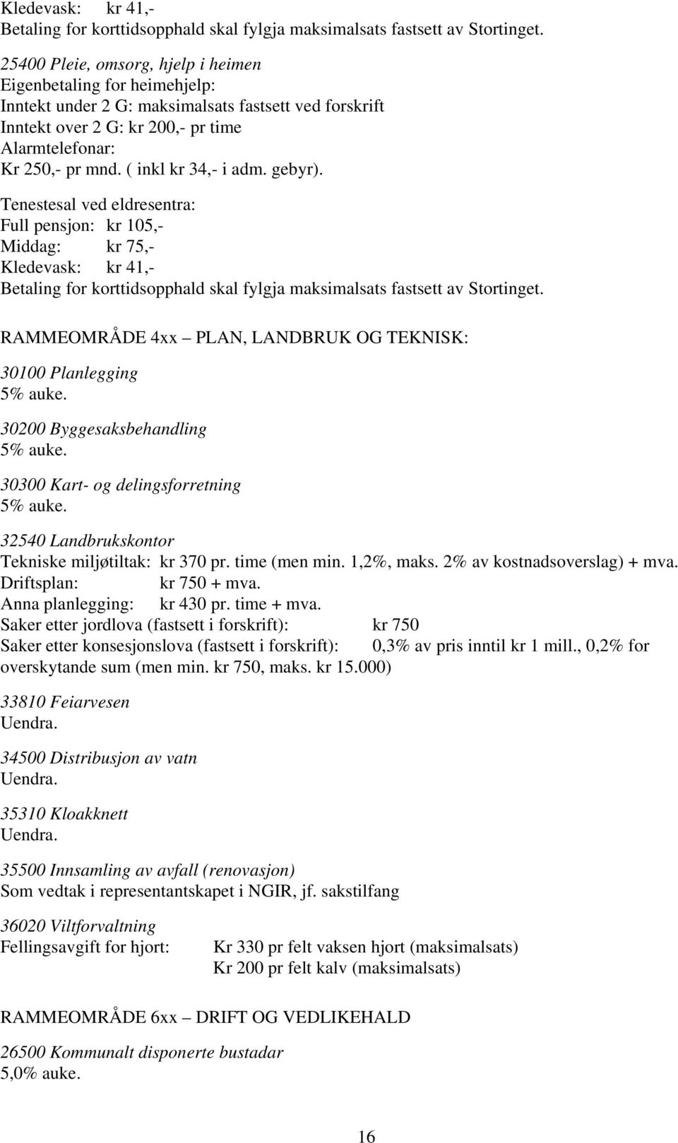 ( inkl kr 34,- i adm. gebyr). Tenestesal ved eldresentra: Full pensjon: kr 105,- Middag: kr 75,-  RAMMEOMRÅDE 4xx PLAN, LANDBRUK OG TEKNISK: 30100 Planlegging 5% auke.