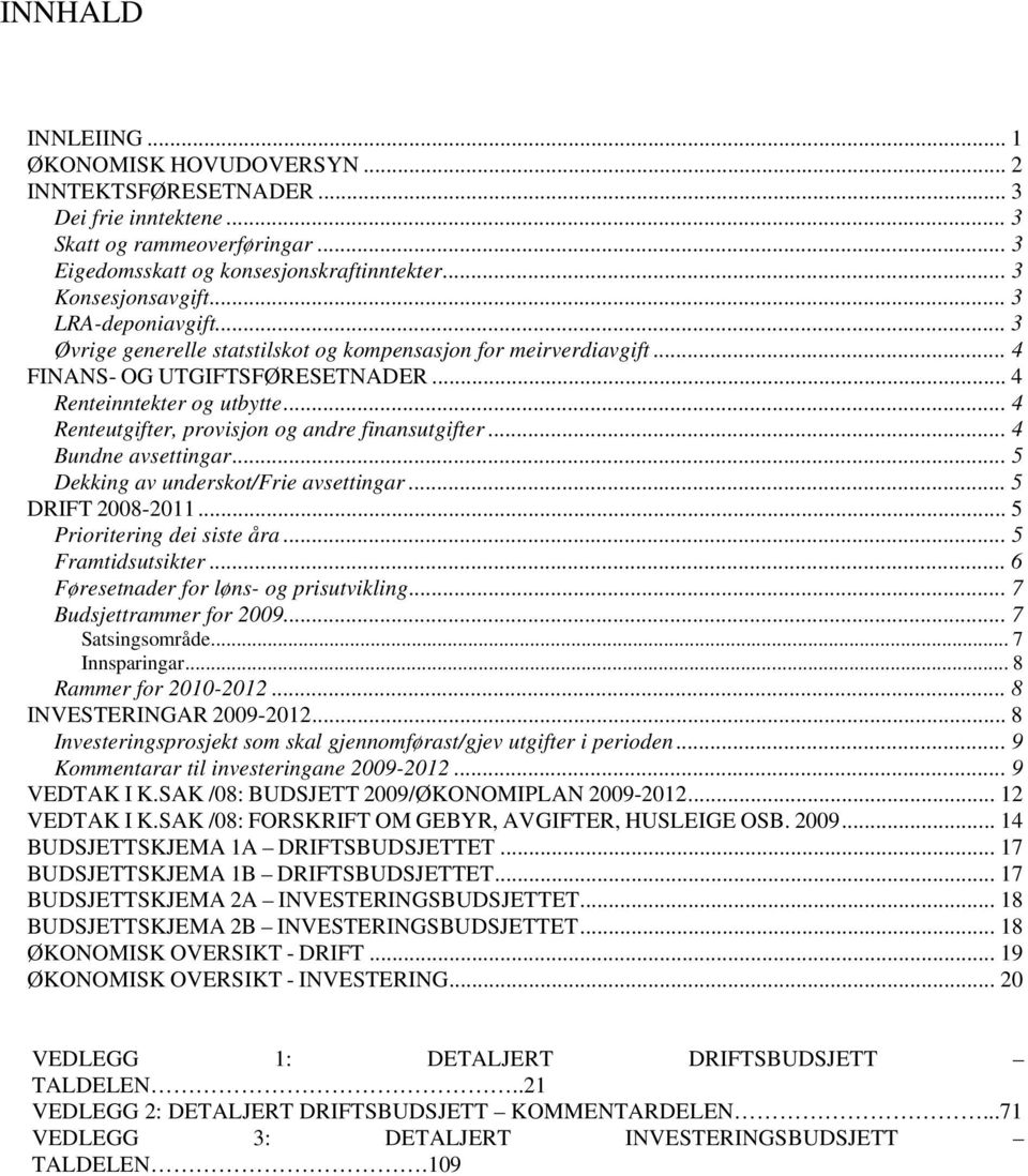 .. 4 Renteutgifter, provisjon og andre finansutgifter... 4 Bundne avsettingar... 5 Dekking av underskot/frie avsettingar... 5 DRIFT 2008-2011... 5 Prioritering dei siste åra... 5 Framtidsutsikter.