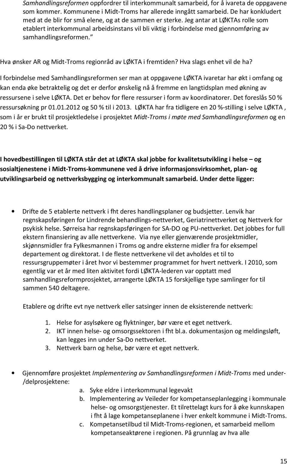 Jeg antar at LØKTAs rolle som etablert interkommunal arbeidsinstans vil bli viktig i forbindelse med gjennomføring av samhandlingsreformen. Hva ønsker AR og Midt-Troms regionråd av LØKTA i fremtiden?