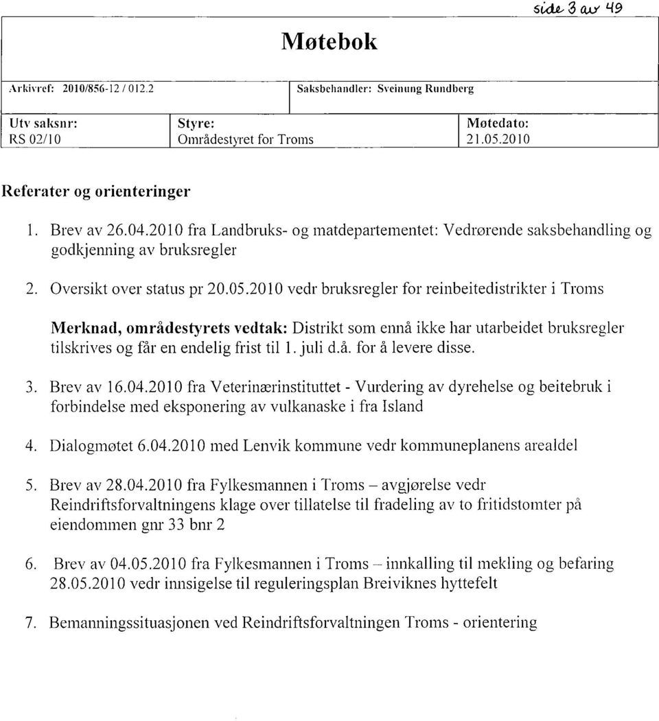 2010 vedr bruksregler for reinbeitedistrikter i Troms Merknad, områdestyrets vedtak: Distrikt som ennå ikke har utarbeidet bruksregler tilskrives og får en endelig frist til 1. juli d.å. for å levere disse.