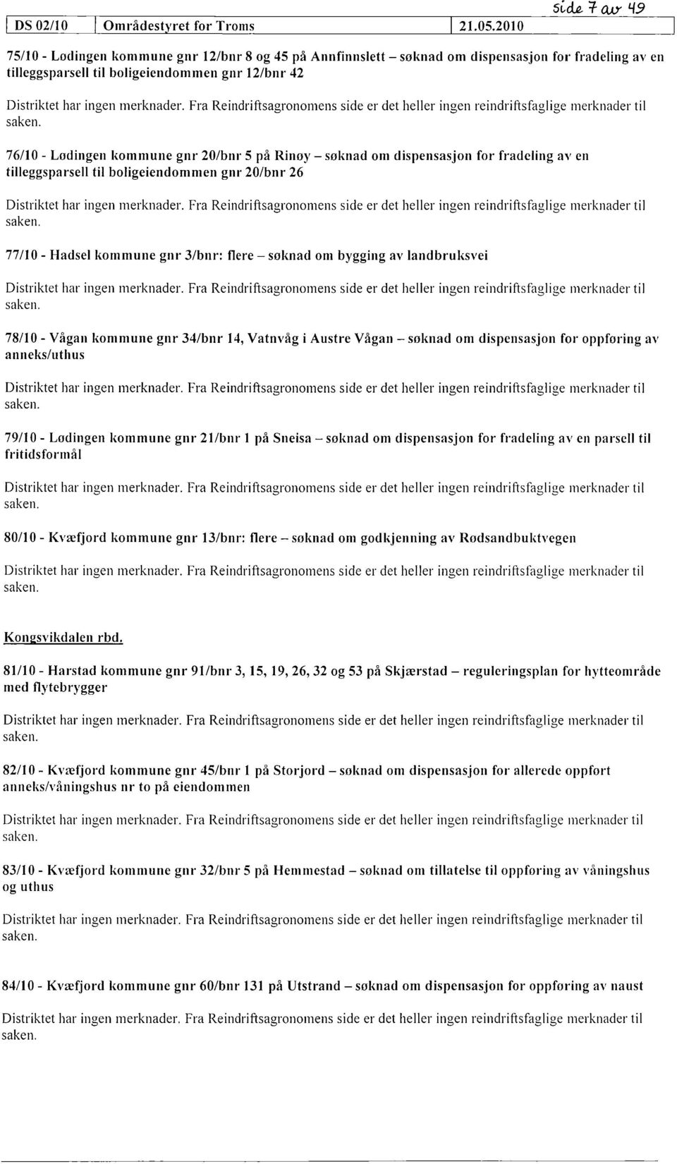 gnr 20/bnr 5 på Rinøy søknad om dispensasjon for fradeling av en tilleggsparsell til boligeiendommen gnr 20/bnr 26 77/10 - Hadsel kommune gnr 3/bnr: flere søknad om bygging av landbruksvei 78/10 -