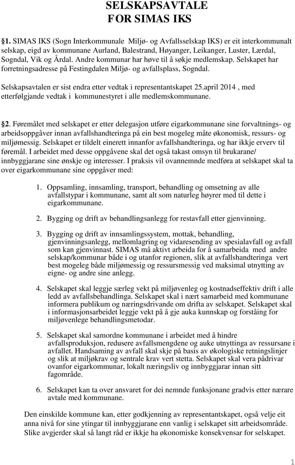 Andre kommunar har høve til å søkje medlemskap. Selskapet har forretningsadresse på Festingdalen Miljø- og avfallsplass, Sogndal. Selskapsavtalen er sist endra etter vedtak i representantskapet 25.