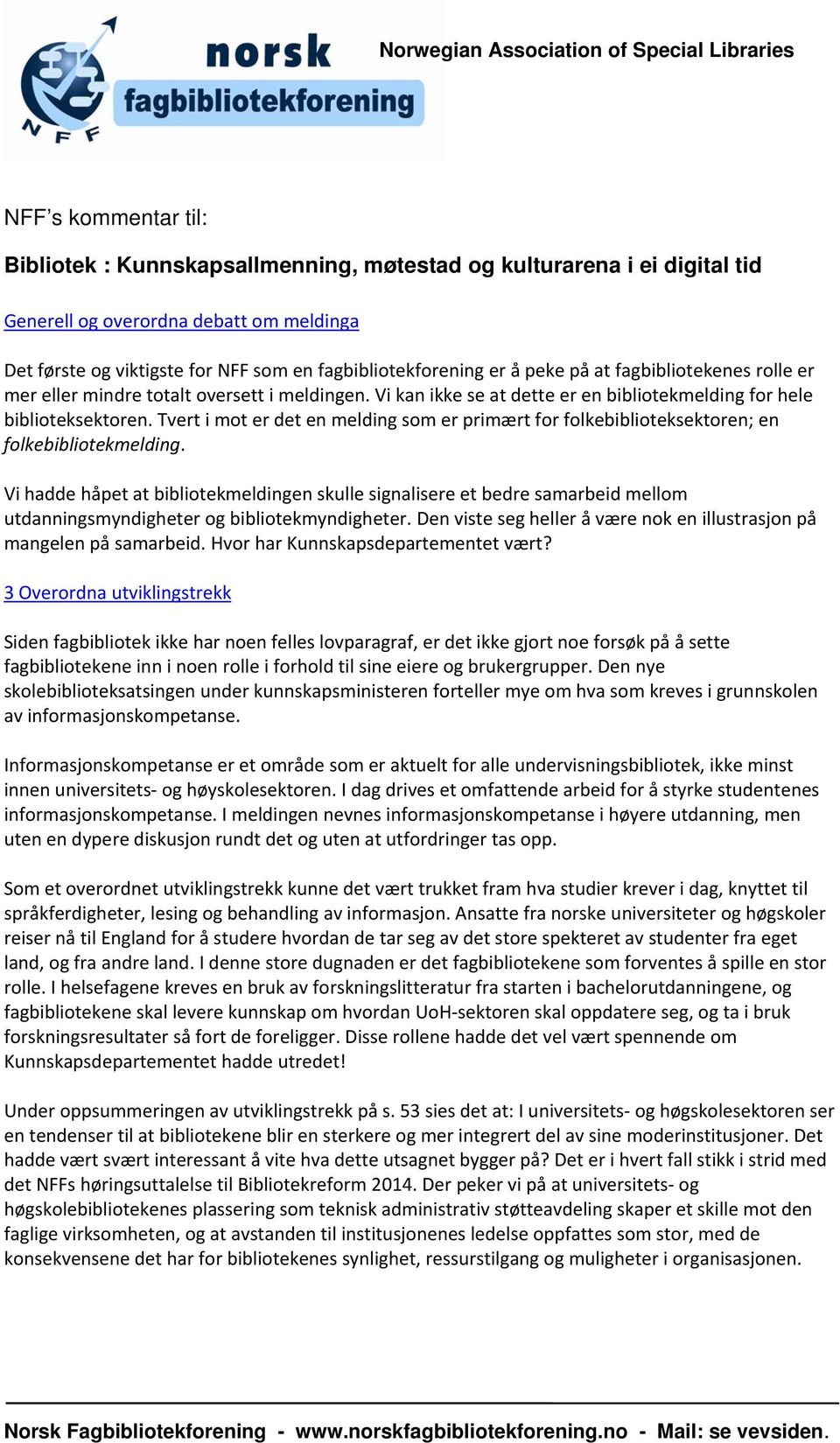 Vi kan ikke se at dette er en bibliotekmelding for hele biblioteksektoren. Tvert i mot er det en melding som er primært for folkebiblioteksektoren; en folkebibliotekmelding.