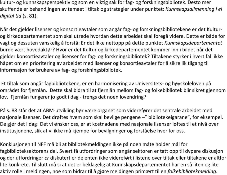 Når det gjelder lisenser og konsortieavtaler som angår fag og forskningsbibliotekene er det Kulturog kirkedepartementet som skal utrede hvordan dette arbeidet skal foregå videre.