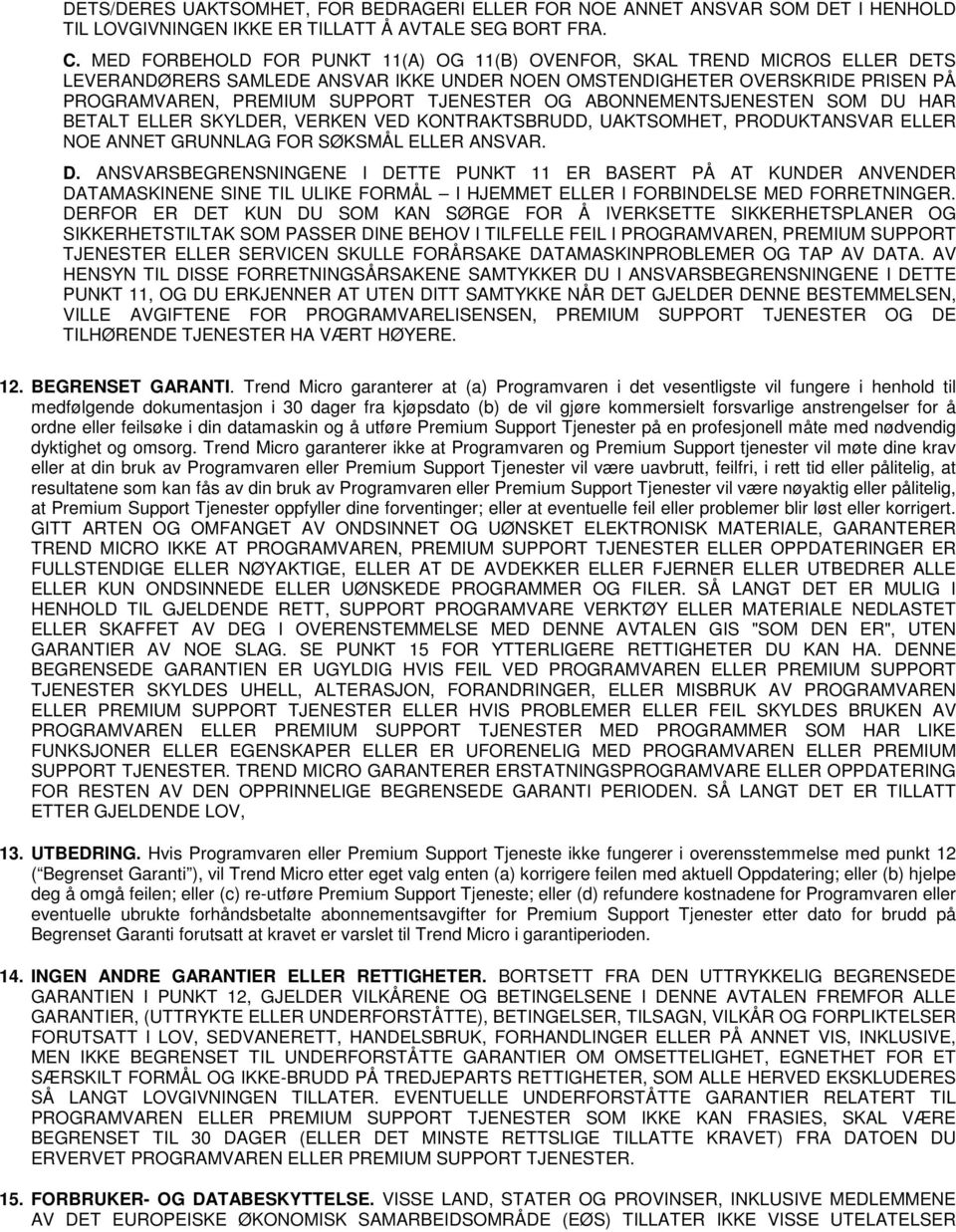 OG ABONNEMENTSJENESTEN SOM DU HAR BETALT ELLER SKYLDER, VERKEN VED KONTRAKTSBRUDD, UAKTSOMHET, PRODUKTANSVAR ELLER NOE ANNET GRUNNLAG FOR SØKSMÅL ELLER ANSVAR. D. ANSVARSBEGRENSNINGENE I DETTE PUNKT 11 ER BASERT PÅ AT KUNDER ANVENDER DATAMASKINENE SINE TIL ULIKE FORMÅL I HJEMMET ELLER I FORBINDELSE MED FORRETNINGER.