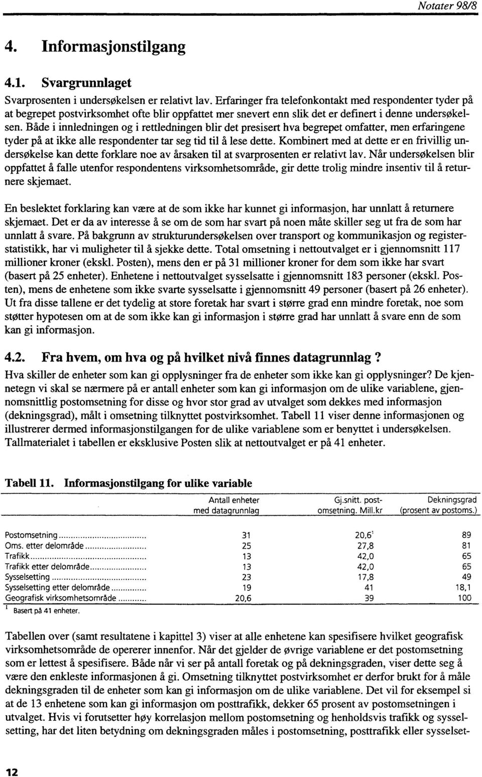 Både i inniedningen og i rettledningen blir det presisert hva begrepet omfatter, men erfaringene tyder på at ikke alle respondenter tar seg tid til å lese dette.