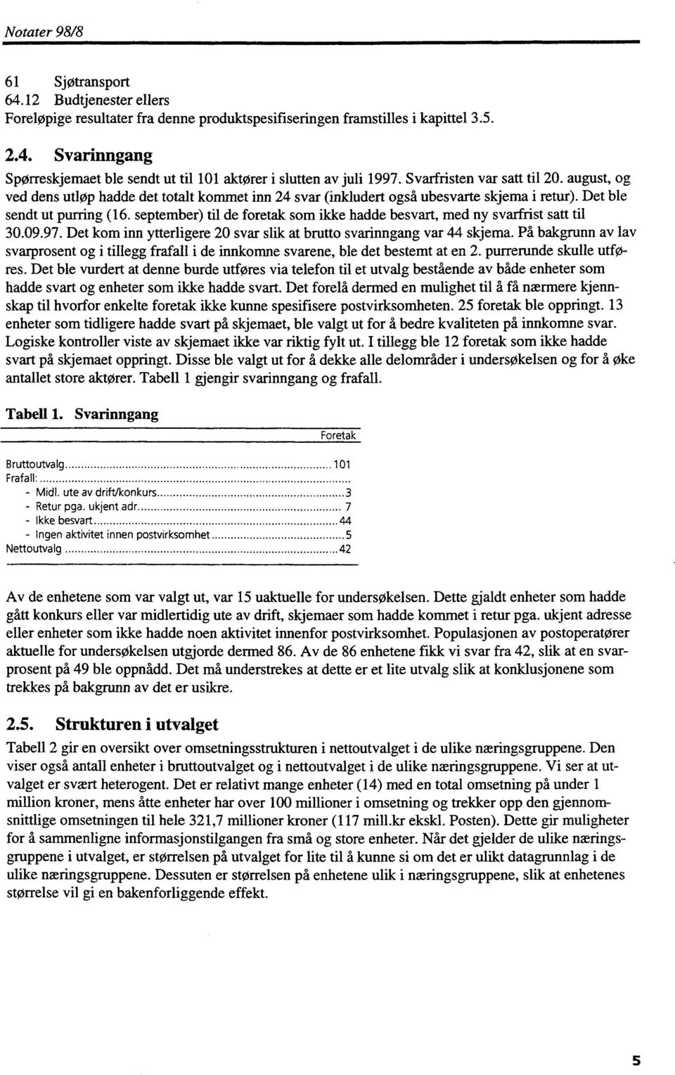 september) til de foretak som ikke hadde besvart, med ny svarfrist satt til 30.09.97. Det kom inn ytterligere 20 svar slik at brutto svarinngang var 44 skjema.