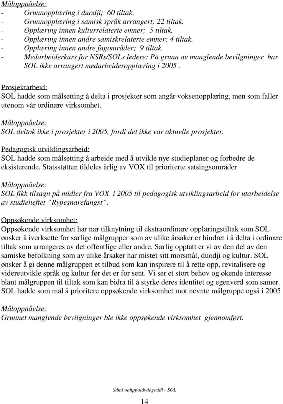 - Medarbeiderkurs for NSRs/SOLs ledere: På grunn av manglende bevilgninger har SOL ikke arrangert medarbeideropplæring i 2005.