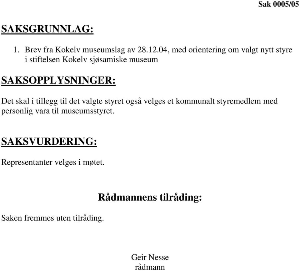 Det skal i tillegg til det valgte styret også velges et kommunalt styremedlem med personlig vara