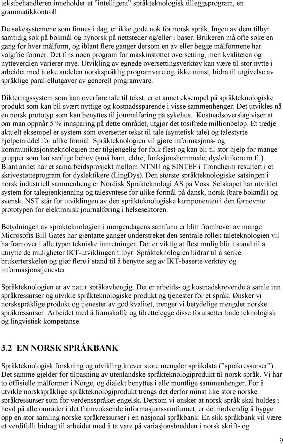 Brukeren må ofte søke én gang for hver målform, og iblant flere ganger dersom en av eller begge målformene har valgfrie former.