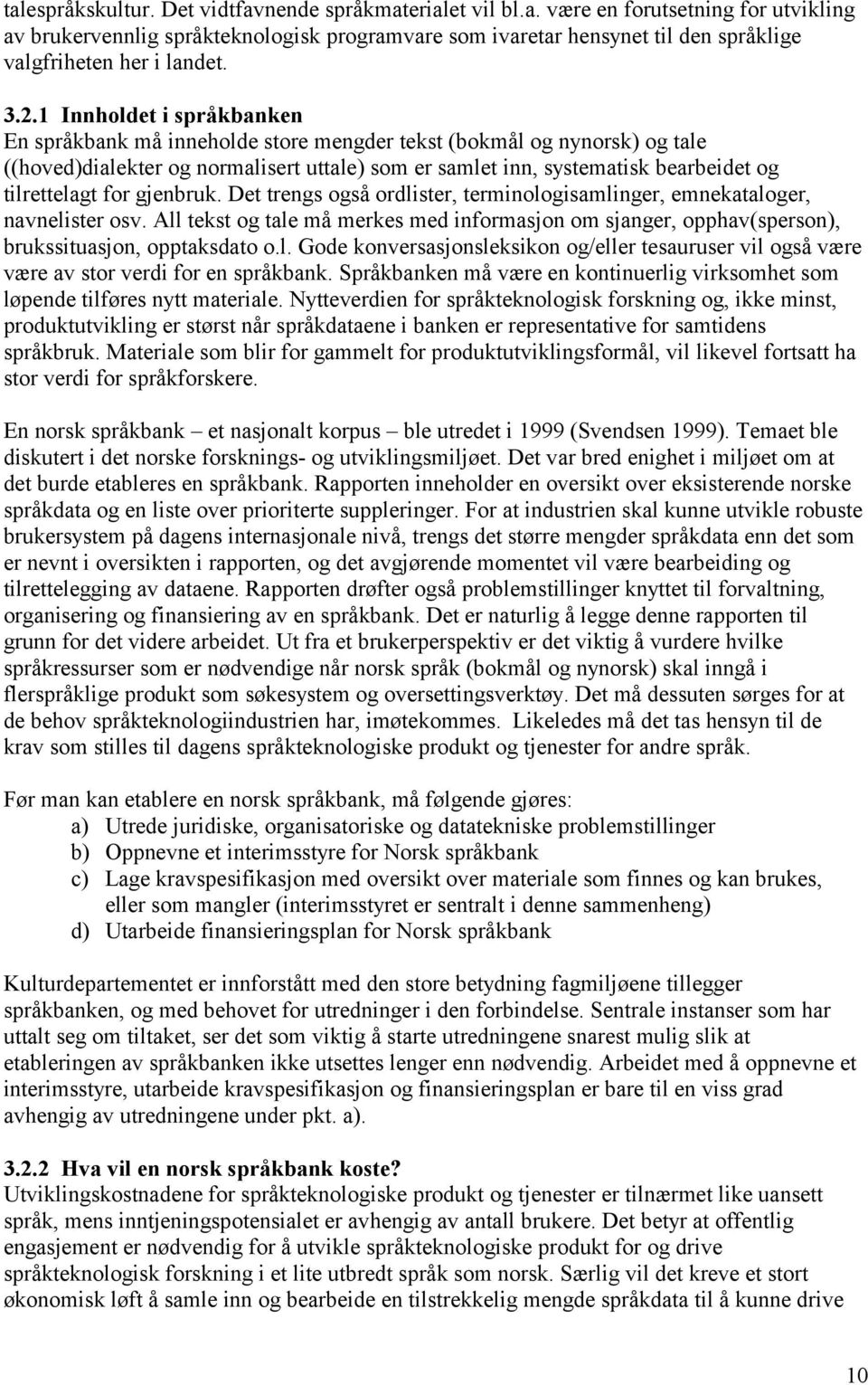 tilrettelagt for gjenbruk. Det trengs også ordlister, terminologisamlinger, emnekataloger, navnelister osv.