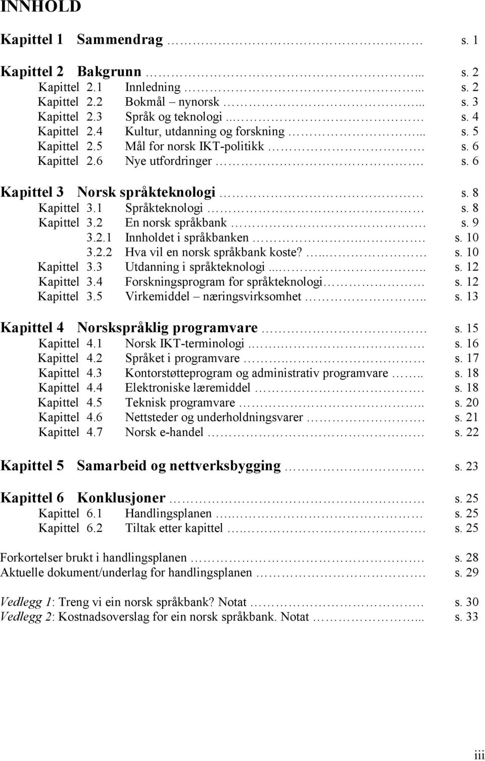 8 Kapittel 3.2 En norsk språkbank. s. 9 3.2.1 Innholdet i språkbanken.. s. 10 3.2.2 Hva vil en norsk språkbank koste?.. s. 10 Kapittel 3.3 Utdanning i språkteknologi..... s. 12 Kapittel 3.
