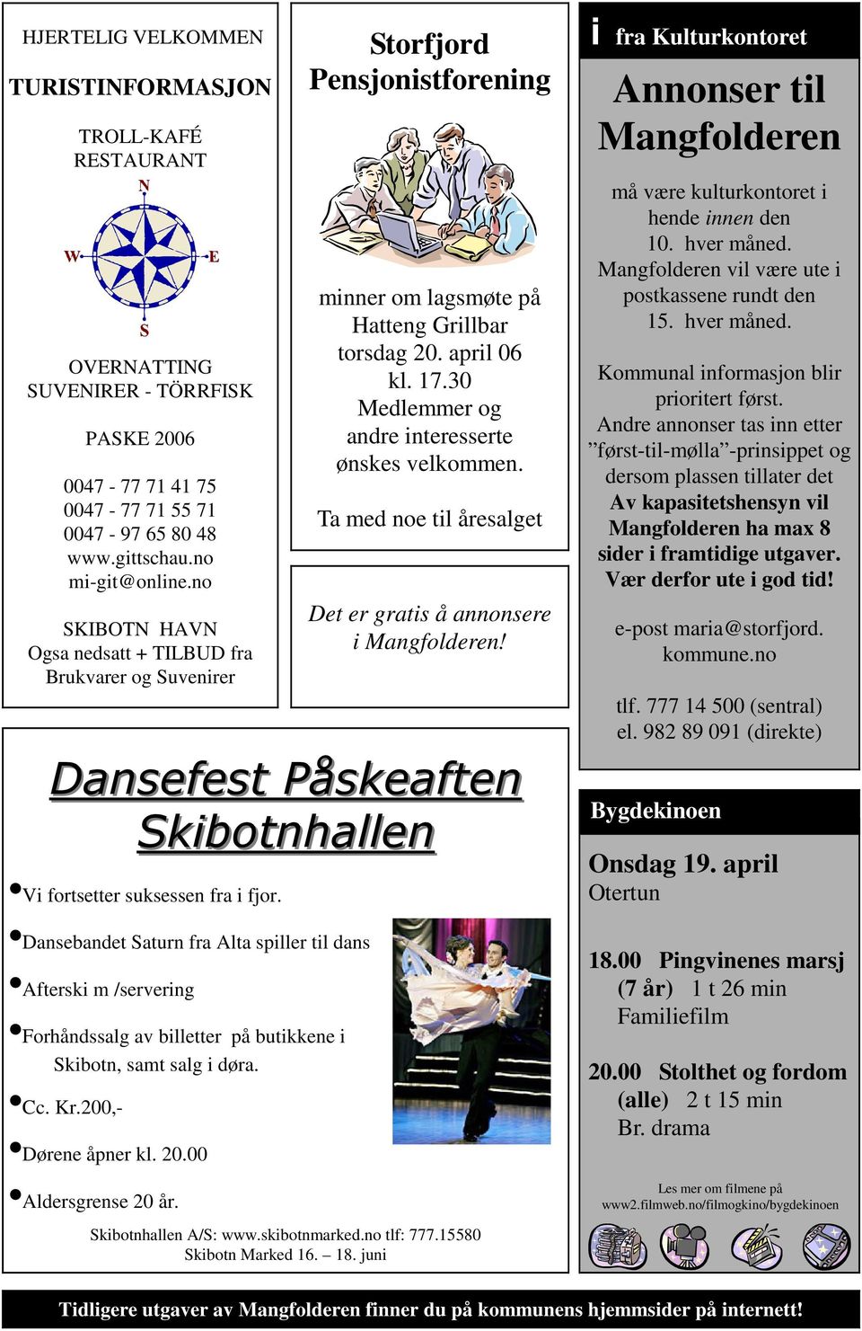 30 Medlemmer og andre interesserte ønskes velkommen. Ta med noe til åresalget Det er gratis å annonsere i Mangfolderen! Dansefest Påskeaften Skibotnhallen Vi fortsetter suksessen fra i fjor.