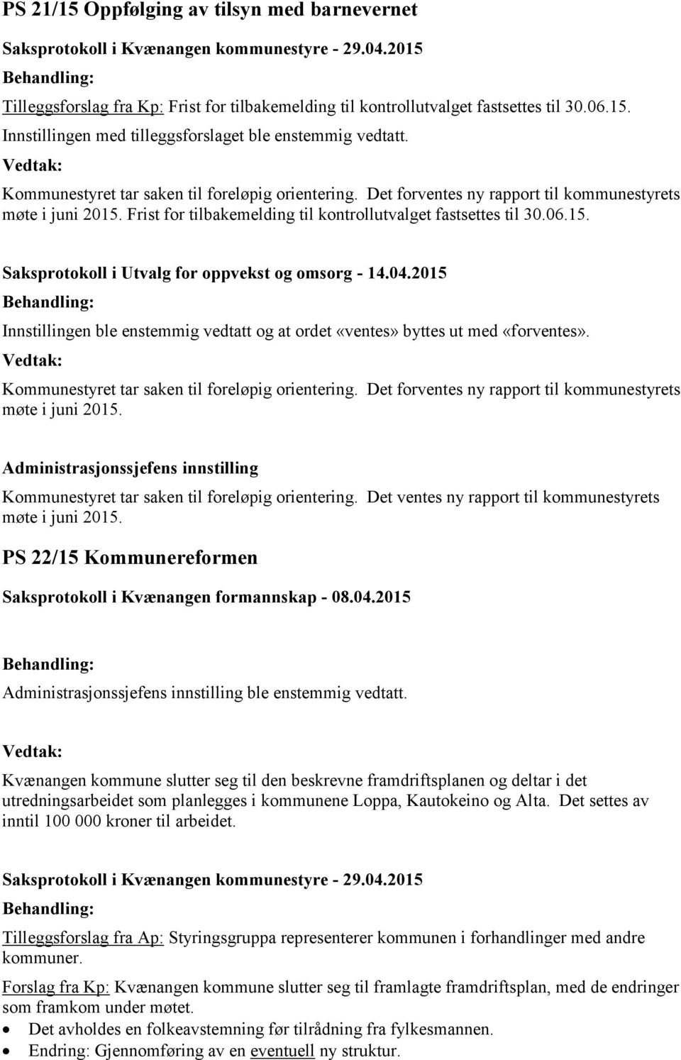 04.2015 Innstillingen ble enstemmig vedtatt og at ordet «ventes» byttes ut med «forventes». Kommunestyret tar saken til foreløpig orientering.