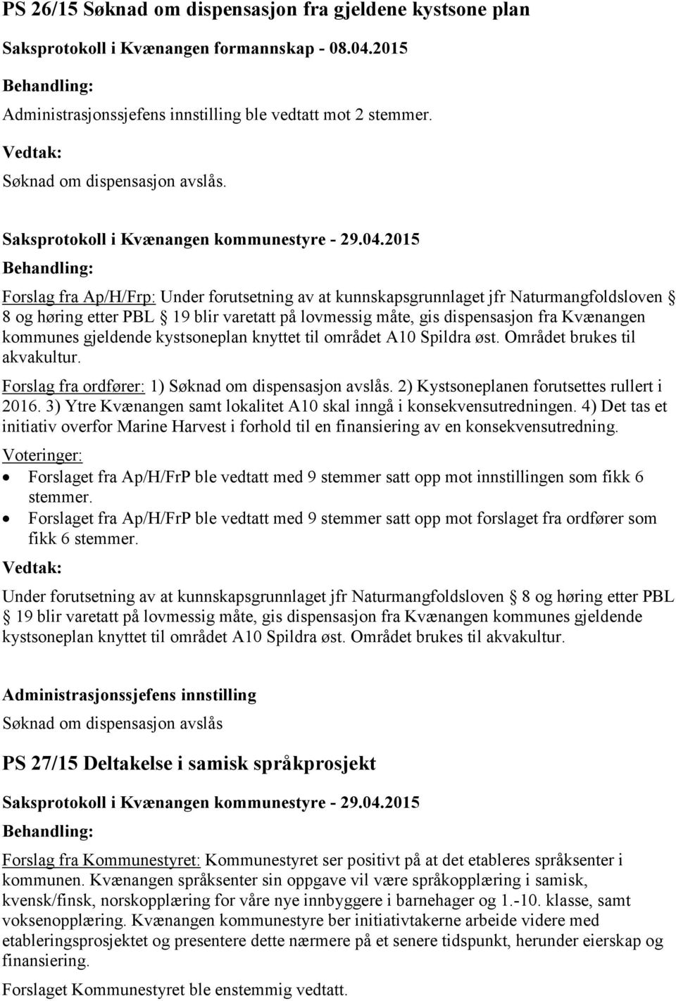 kystsoneplan knyttet til området A10 Spildra øst. Området brukes til akvakultur. Forslag fra ordfører: 1) Søknad om dispensasjon avslås. 2) Kystsoneplanen forutsettes rullert i 2016.