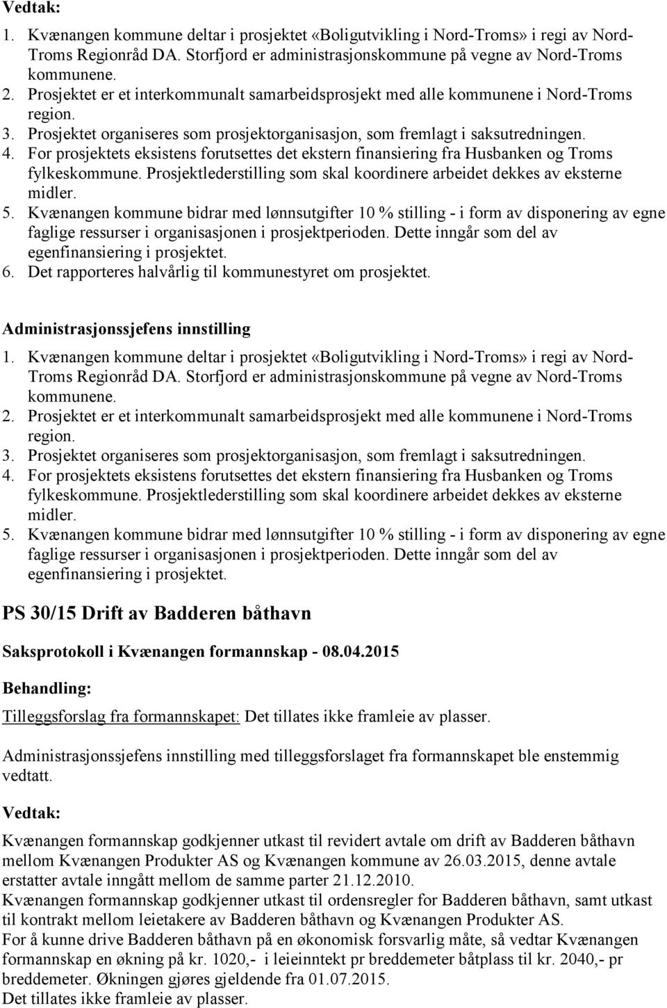 For prosjektets eksistens forutsettes det ekstern finansiering fra Husbanken og Troms fylkeskommune. Prosjektlederstilling som skal koordinere arbeidet dekkes av eksterne midler. 5.