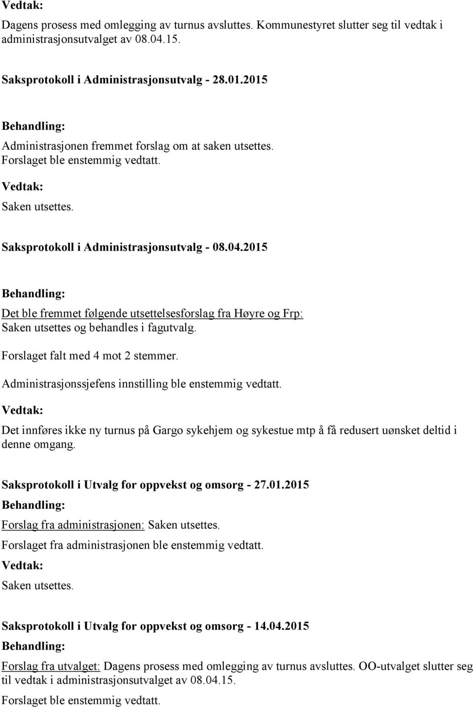2015 Det ble fremmet følgende utsettelsesforslag fra Høyre og Frp: Saken utsettes og behandles i fagutvalg. Forslaget falt med 4 mot 2 stemmer. ble enstemmig vedtatt.