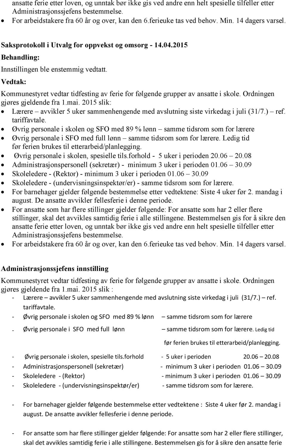 Kommunestyret vedtar tidfesting av ferie for følgende grupper av ansatte i skole. Ordningen gjøres gjeldende fra 1.mai.