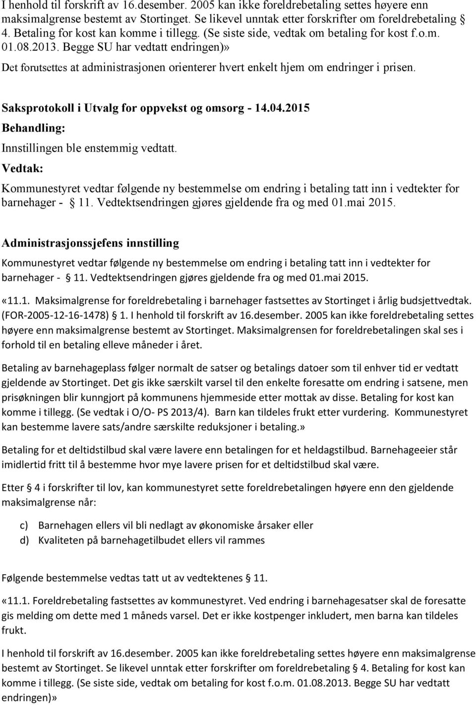 Begge SU har vedtatt endringen)» Det forutsettes at administrasjonen orienterer hvert enkelt hjem om endringer i prisen. Saksprotokoll i Utvalg for oppvekst og omsorg - 14.04.