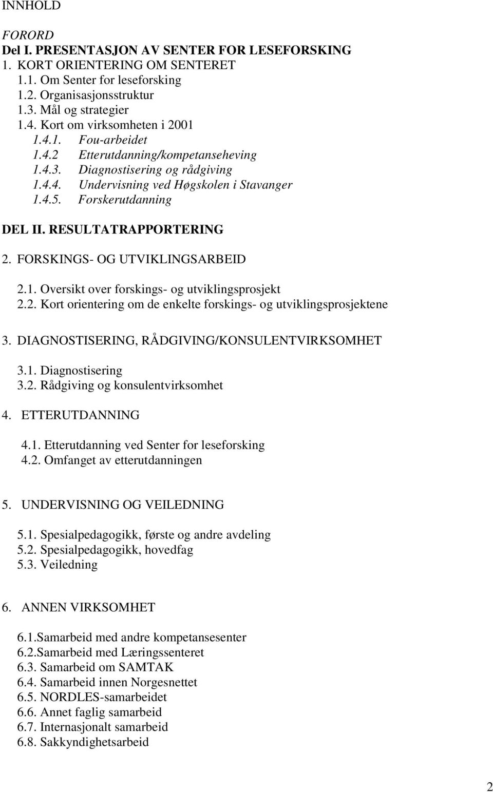 RESULTATRAPPORTERING 2. FORSKINGS- OG UTVIKLINGSARBEID 2.1. Oversikt over forskings- og utviklingsprosjekt 2.2. Kort orientering om de enkelte forskings- og utviklingsprosjektene 3.