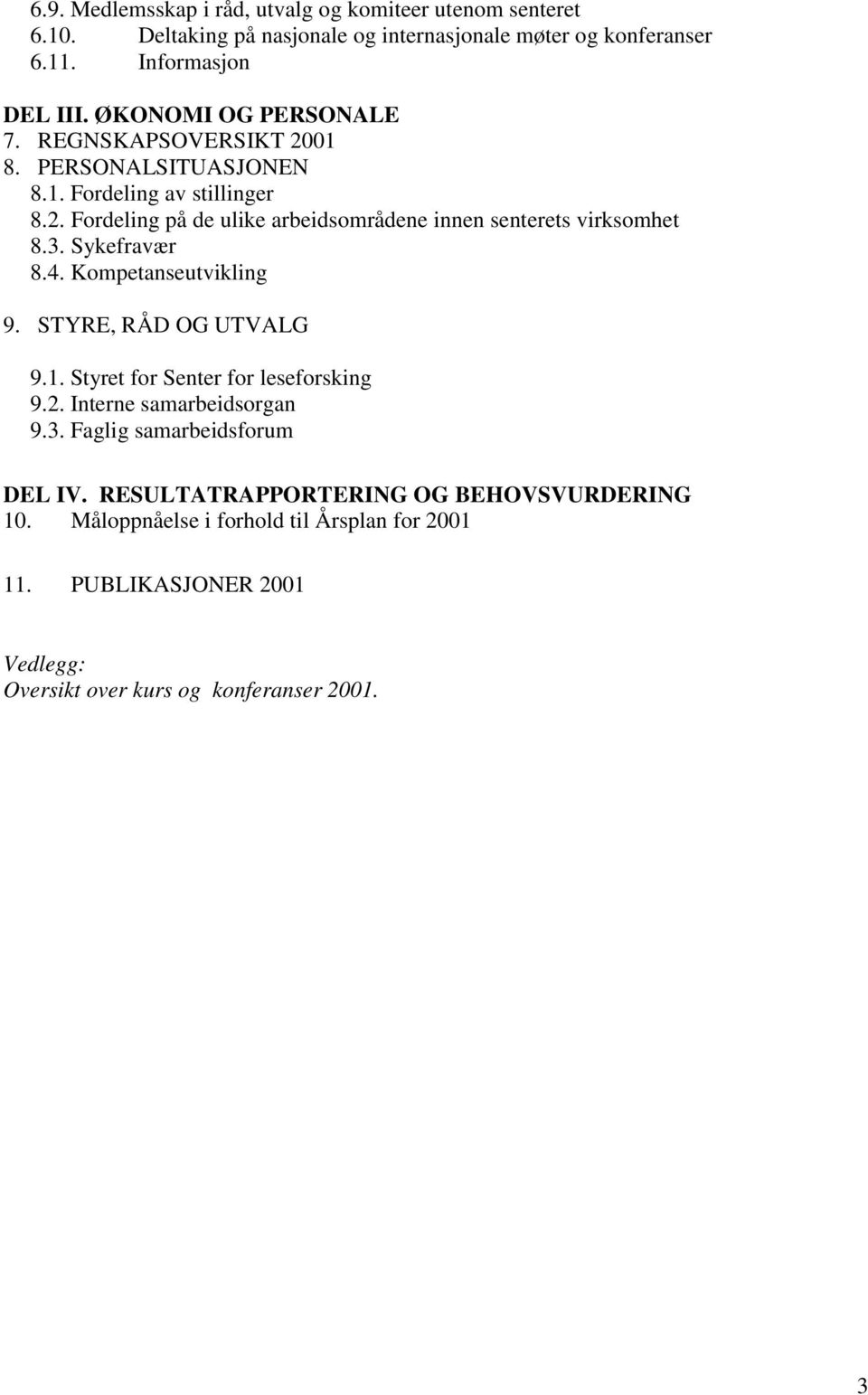 3. Sykefravær 8.4. Kompetanseutvikling 9. STYRE, RÅD OG UTVALG 9.1. Styret for Senter for leseforsking 9.2. Interne samarbeidsorgan 9.3. Faglig samarbeidsforum DEL IV.