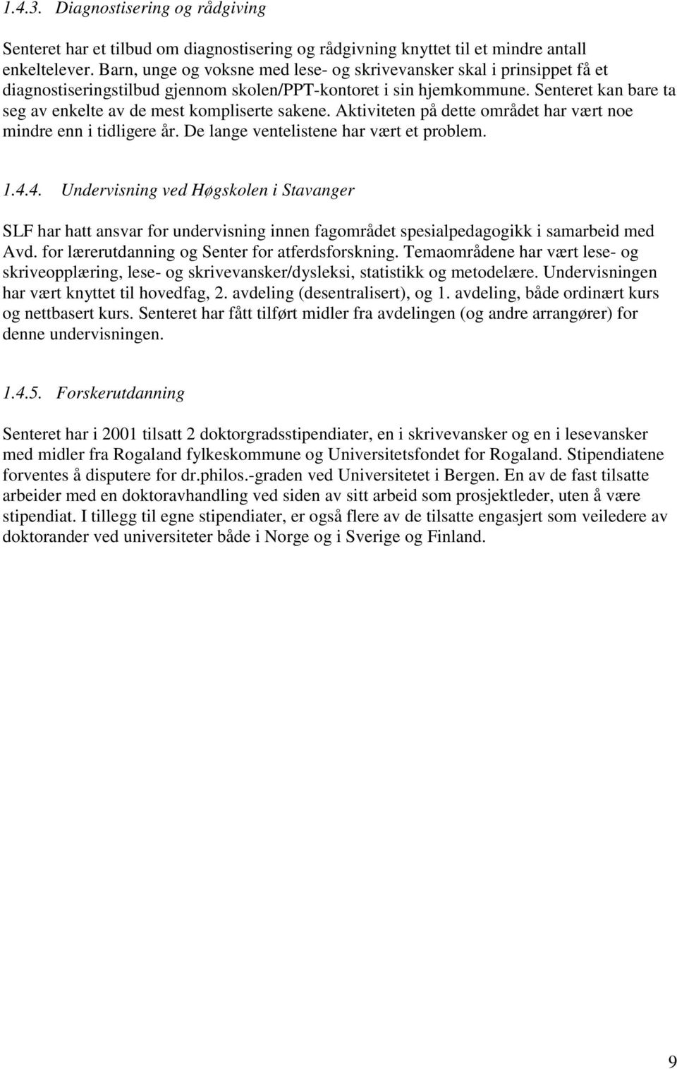 Senteret kan bare ta seg av enkelte av de mest kompliserte sakene. Aktiviteten på dette området har vært noe mindre enn i tidligere år. De lange ventelistene har vært et problem. 1.4.