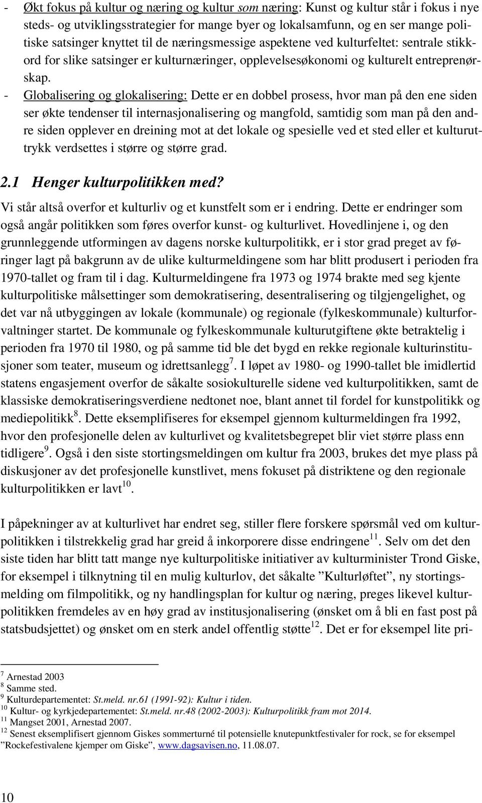 - Globalisering og glokalisering: Dette er en dobbel prosess, hvor man på den ene siden ser økte tendenser til internasjonalisering og mangfold, samtidig som man på den andre siden opplever en