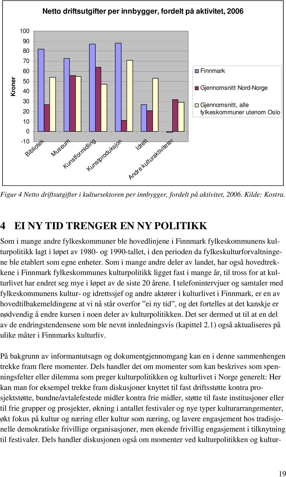 4 EI NY TID TRENGER EN NY POLITIKK Som i mange andre fylkeskommuner ble hovedlinjene i Finnmark fylkeskommunens kulturpolitikk lagt i løpet av 1980- og 1990-tallet, i den perioden da