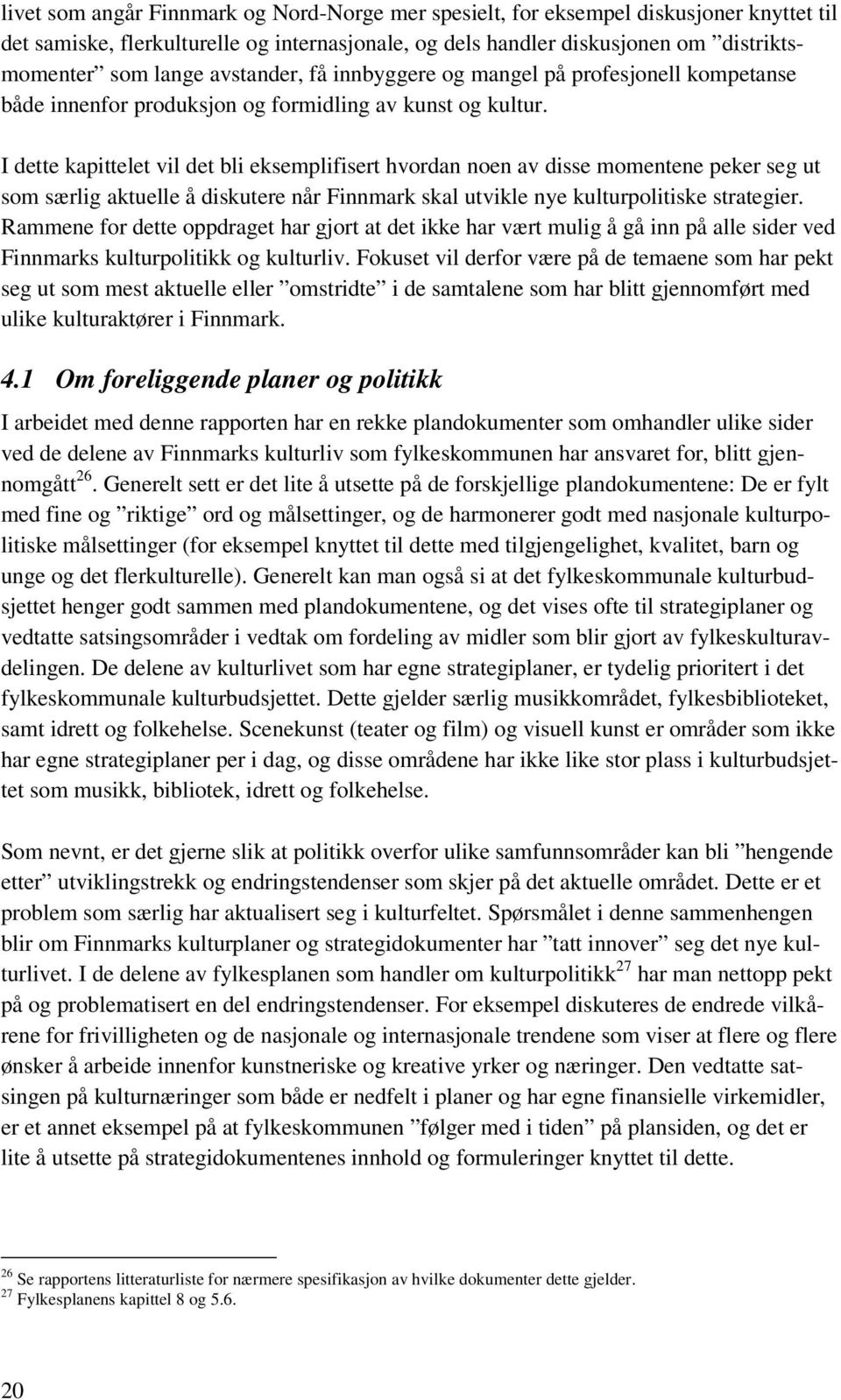 I dette kapittelet vil det bli eksemplifisert hvordan noen av disse momentene peker seg ut som særlig aktuelle å diskutere når Finnmark skal utvikle nye kulturpolitiske strategier.