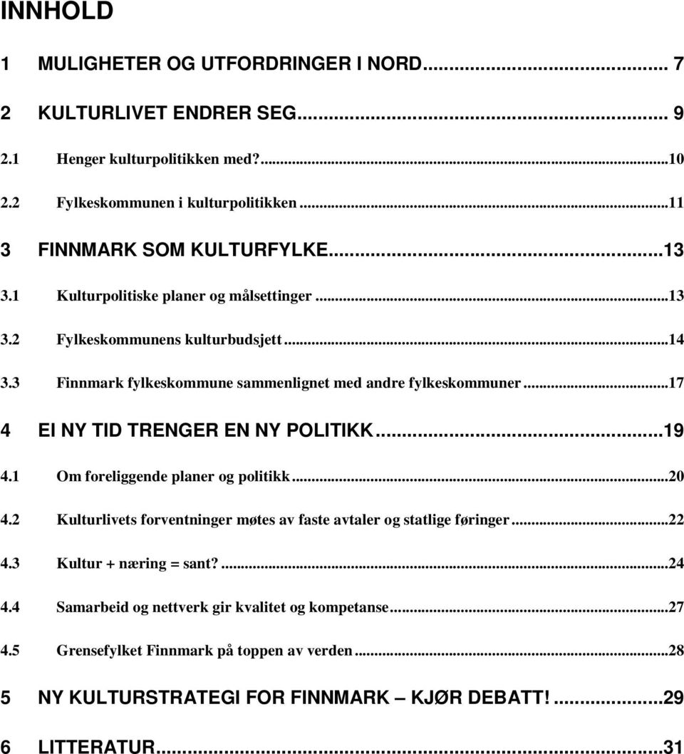 3 Finnmark fylkeskommune sammenlignet med andre fylkeskommuner...17 4 EI NY TID TRENGER EN NY POLITIKK...19 4.1 Om foreliggende planer og politikk...20 4.