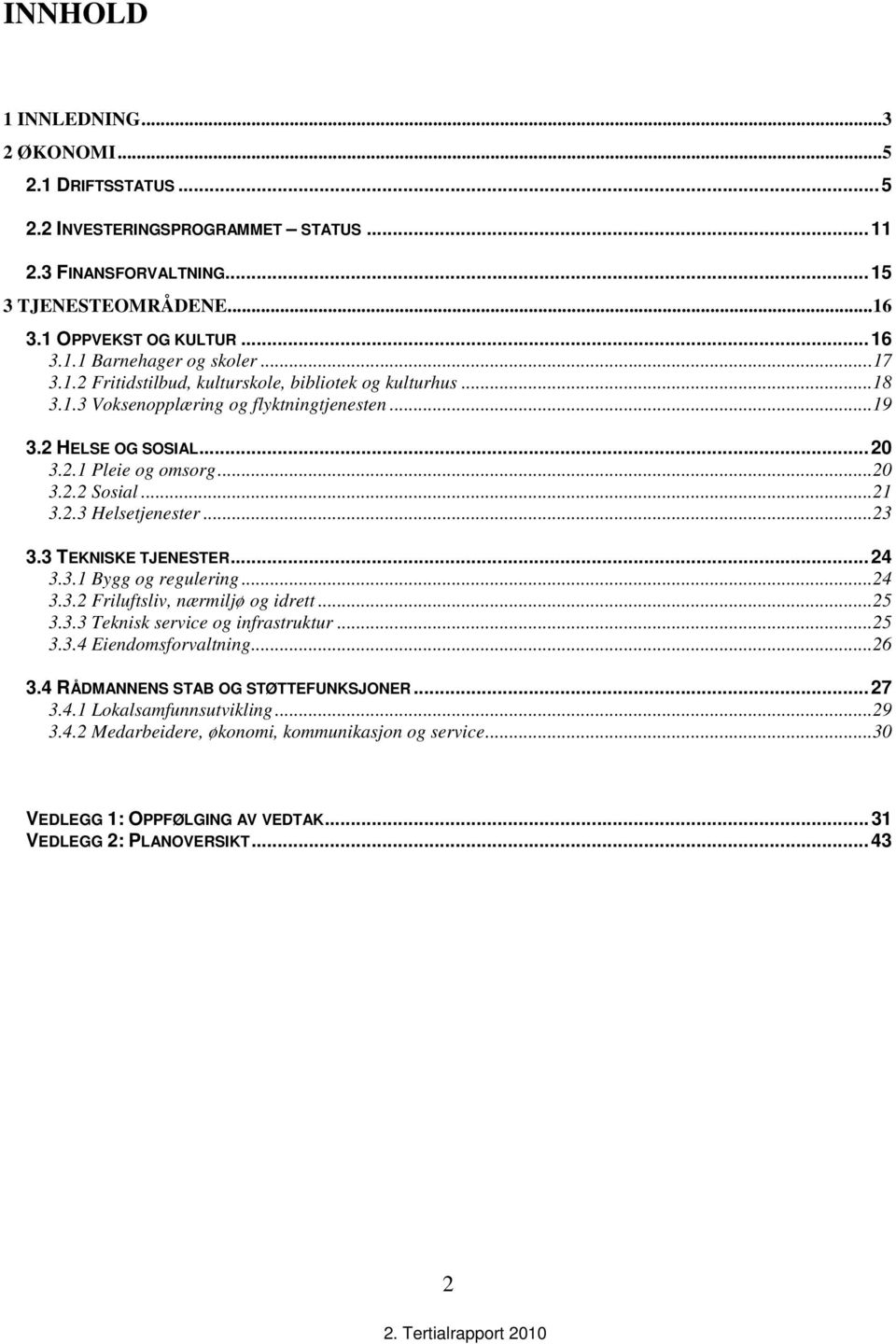 ..23 3.3 TEKNISKE TJENESTER...24 3.3.1 Bygg og regulering...24 3.3.2 Friluftsliv, nærmiljø og idrett...25 3.3.3 Teknisk service og infrastruktur...25 3.3.4 Eiendomsforvaltning...26 3.