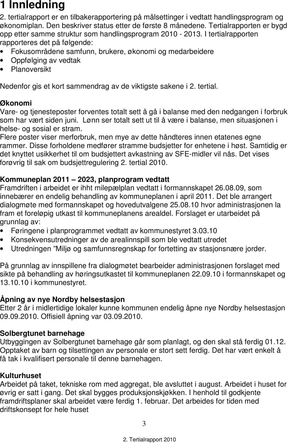 I tertialrapporten rapporteres det på følgende: Fokusområdene samfunn, brukere, økonomi og medarbeidere Oppfølging av vedtak Planoversikt Nedenfor gis et kort sammendrag av de viktigste sakene i 2.