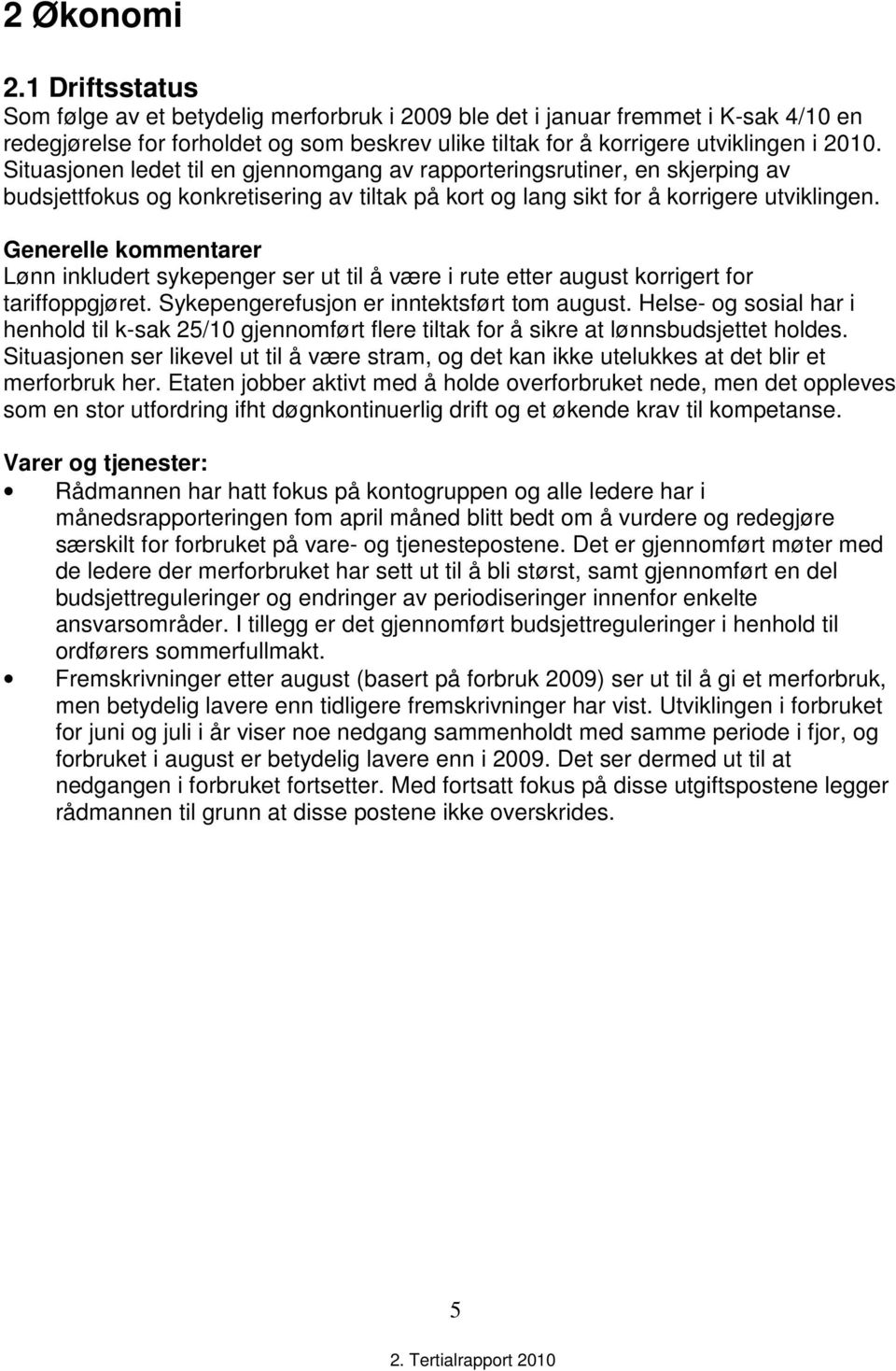 Situasjonen ledet til en gjennomgang av rapporteringsrutiner, en skjerping av budsjettfokus og konkretisering av tiltak på kort og lang sikt for å korrigere utviklingen.