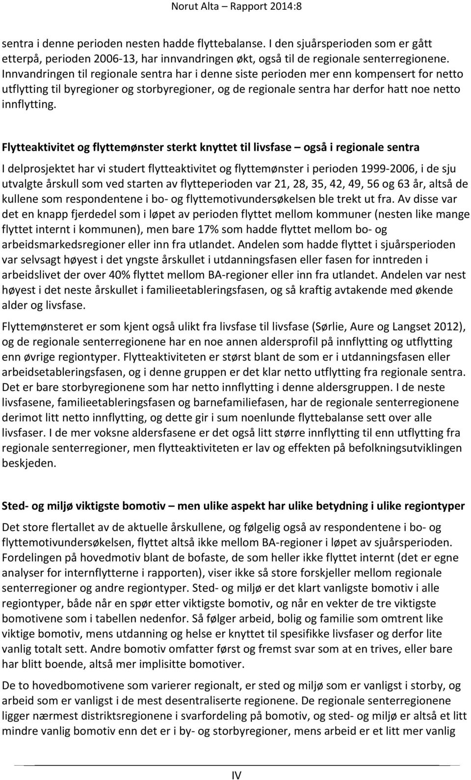 Flytteaktivitet og flyttemønster sterkt knyttet til livsfase også i regionale sentra I delprosjektet har vi studert flytteaktivitet og flyttemønster i perioden 1999 2006, i de sju utvalgte årskull