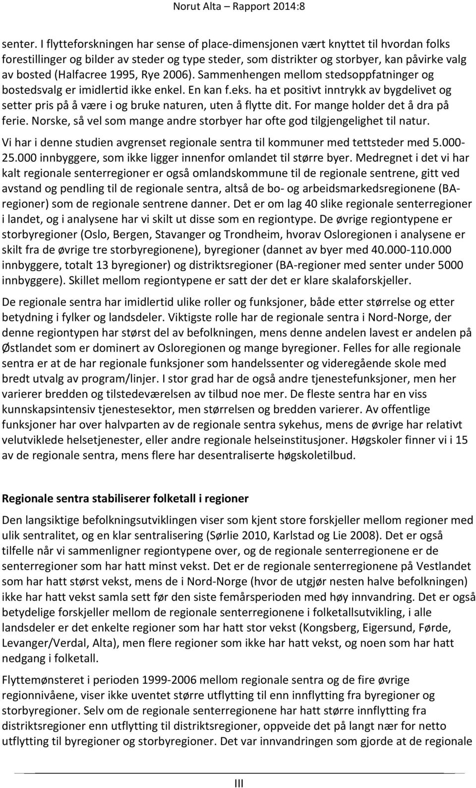 1995, Rye 2006). Sammenhengen mellom stedsoppfatninger og bostedsvalg er imidlertid ikke enkel. En kan f.eks.