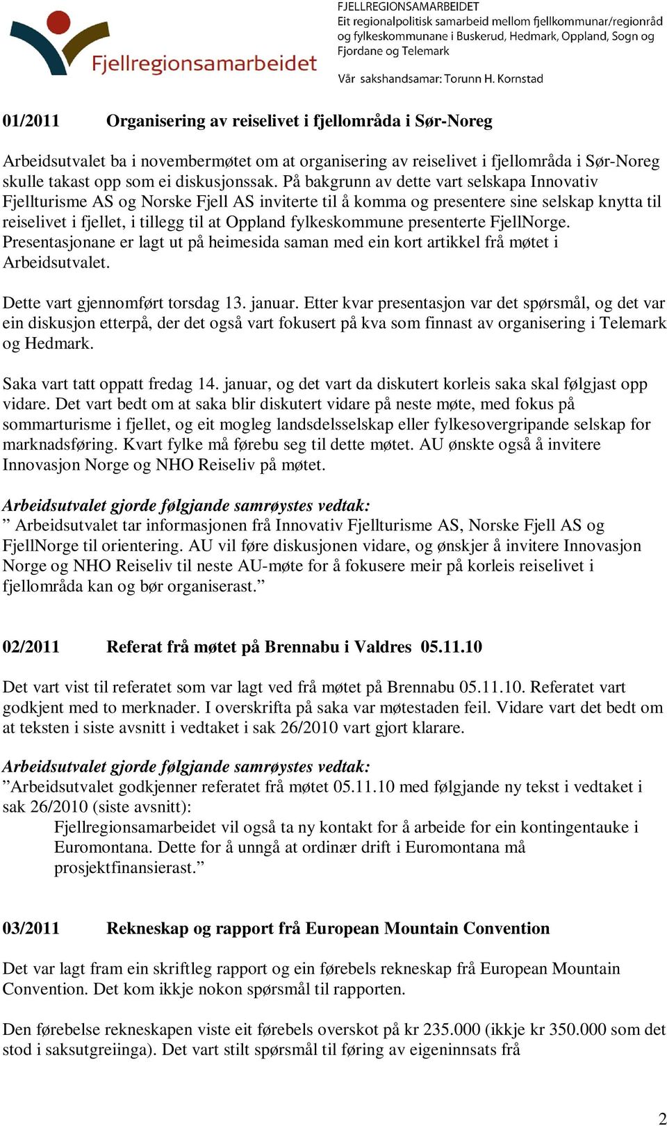 fylkeskommune presenterte FjellNorge. Presentasjonane er lagt ut på heimesida saman med ein kort artikkel frå møtet i Arbeidsutvalet. Dette vart gjennomført torsdag 13. januar.