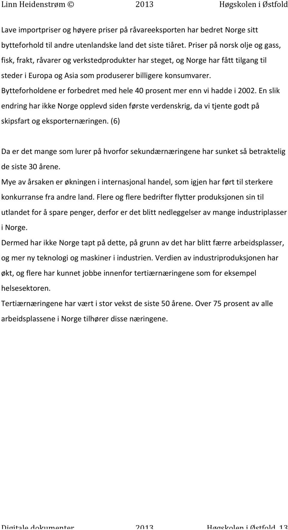 Bytteforholdene er forbedret med hele 40 prosent mer enn vi hadde i 2002. En slik endring har ikke Norge opplevd siden første verdenskrig, da vi tjente godt på skipsfart og eksporternæringen.