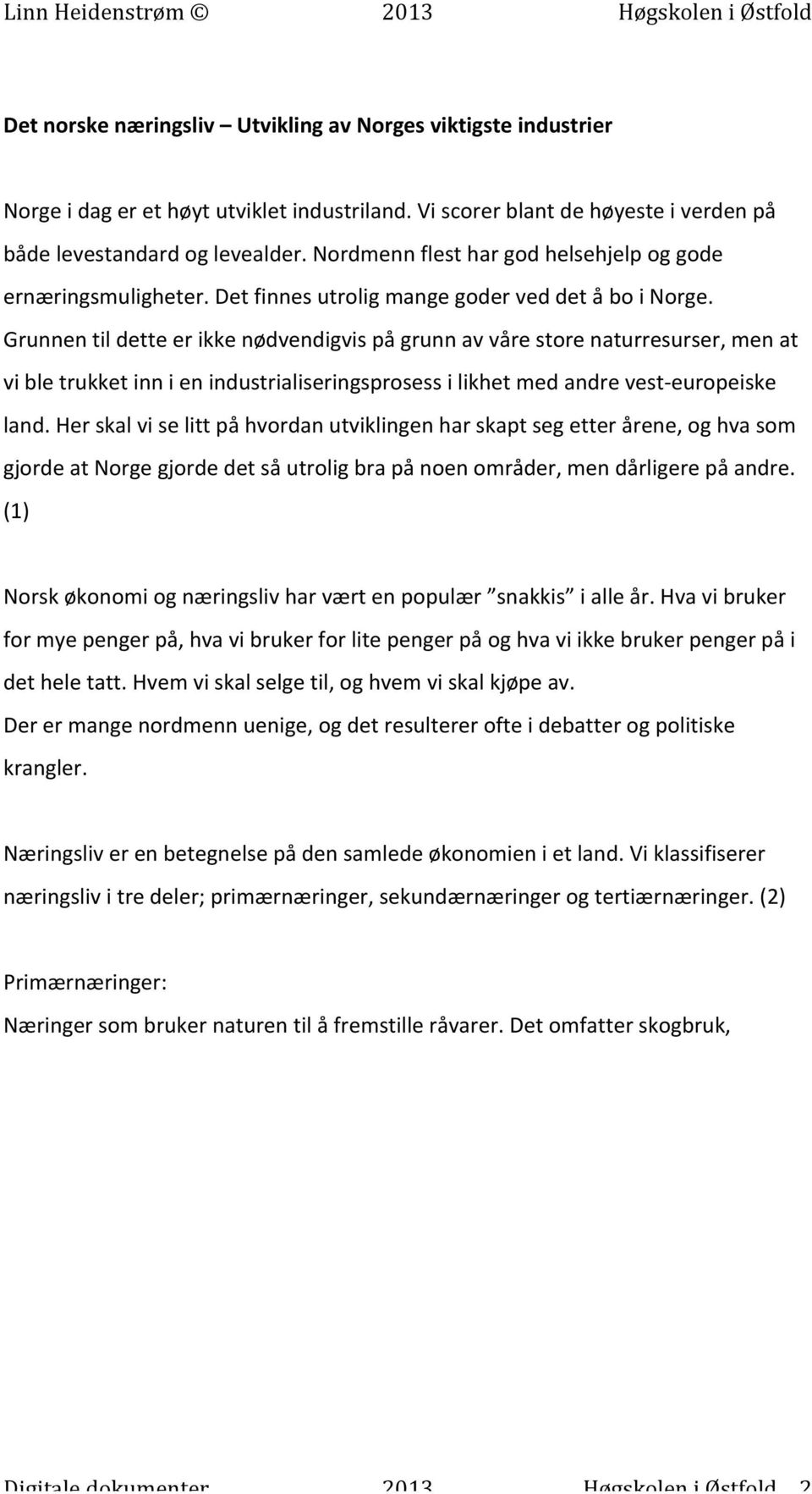 Grunnen til dette er ikke nødvendigvis på grunn av våre store naturresurser, men at vi ble trukket inn i en industrialiseringsprosess i likhet med andre vest- europeiske land.