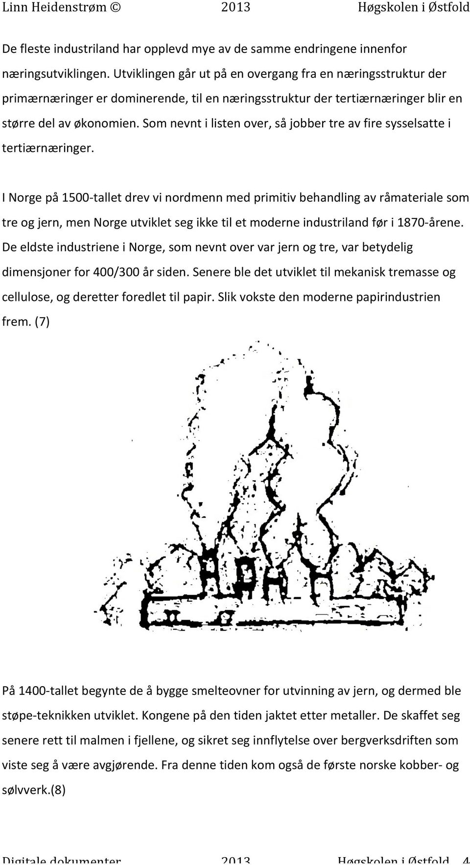 Som nevnt i listen over, så jobber tre av fire sysselsatte i tertiærnæringer.