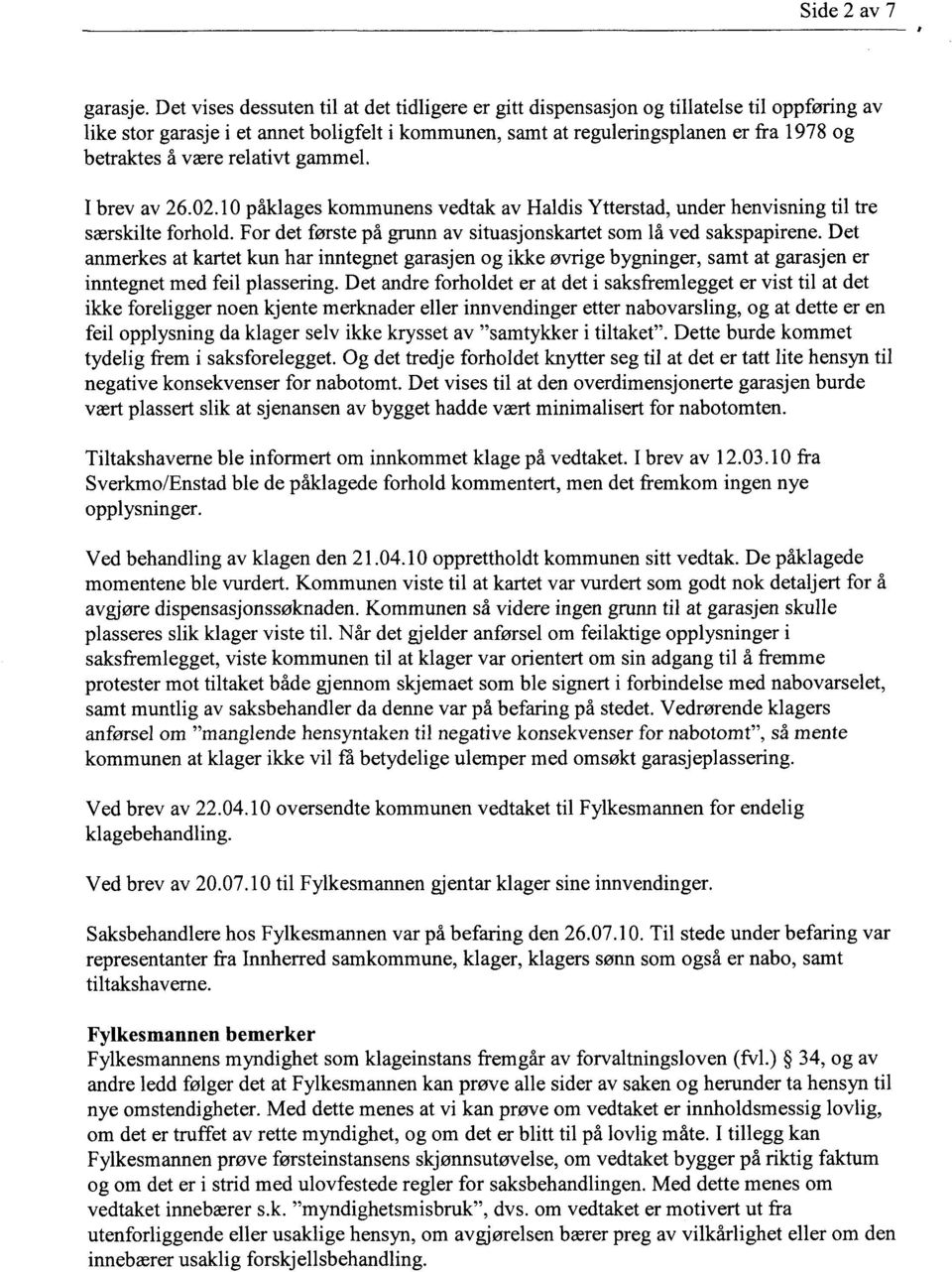 være relativt gammel. brev av 26.02.10 påklages kommunens vedtak av Haldis Ytterstad, under henvisning til tre særskilte forhold. For det første på grunn av situasjonskartet som lå ved sakspapirene.