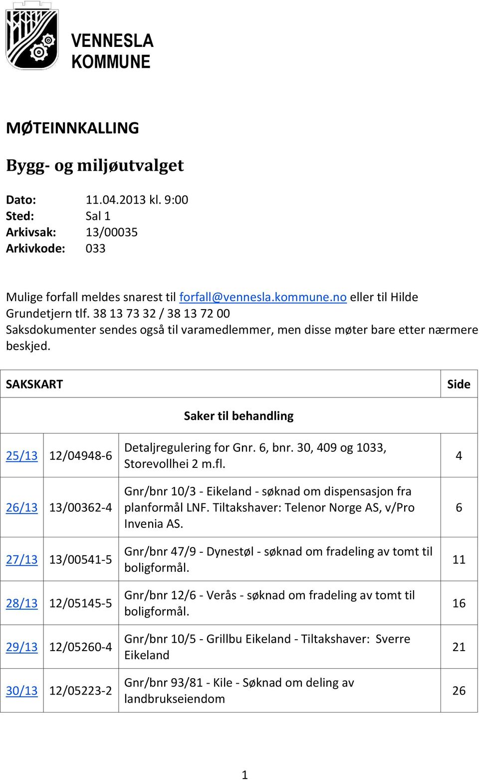 SAKSKART Side 25/13 12/04948-6 26/13 13/00362-4 27/13 13/00541-5 28/13 12/05145-5 29/13 12/05260-4 30/13 12/05223-2 Saker til behandling Detaljregulering for Gnr. 6, bnr.