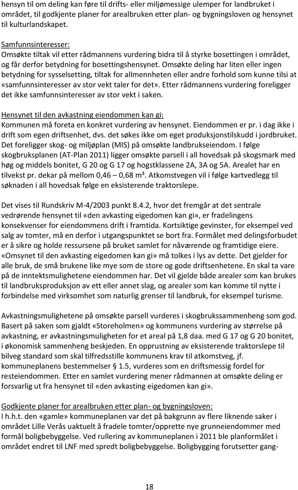 Omsøkte deling har liten eller ingen betydning for sysselsetting, tiltak for allmennheten eller andre forhold som kunne tilsi at «samfunnsinteresser av stor vekt taler for det».