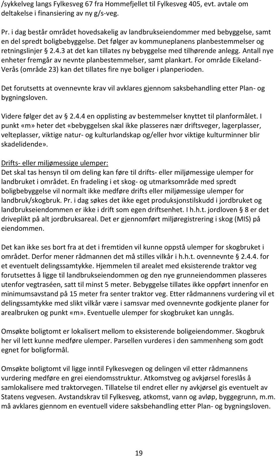 3 at det kan tillates ny bebyggelse med tilhørende anlegg. Antall nye enheter fremgår av nevnte planbestemmelser, samt plankart.