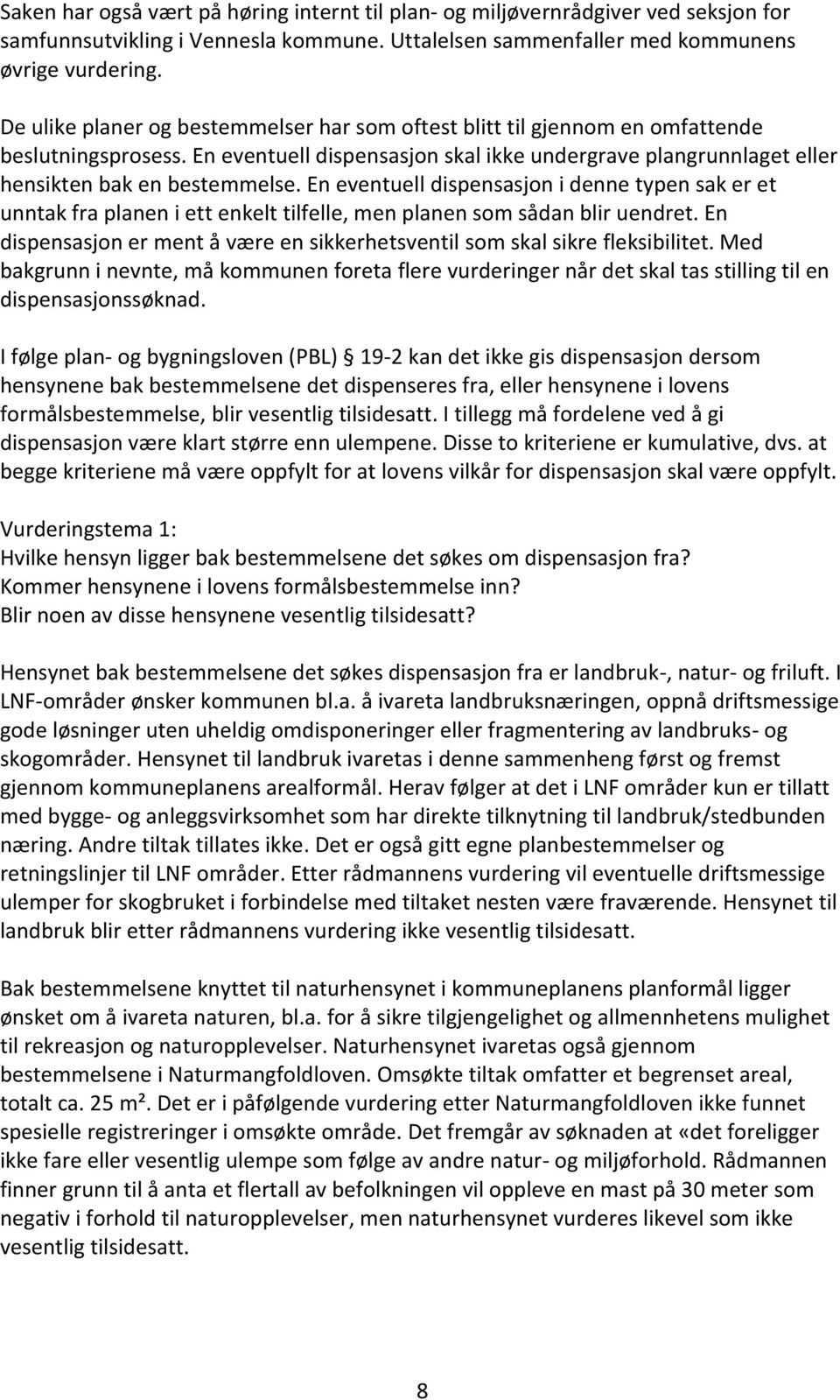 En eventuell dispensasjon i denne typen sak er et unntak fra planen i ett enkelt tilfelle, men planen som sådan blir uendret.