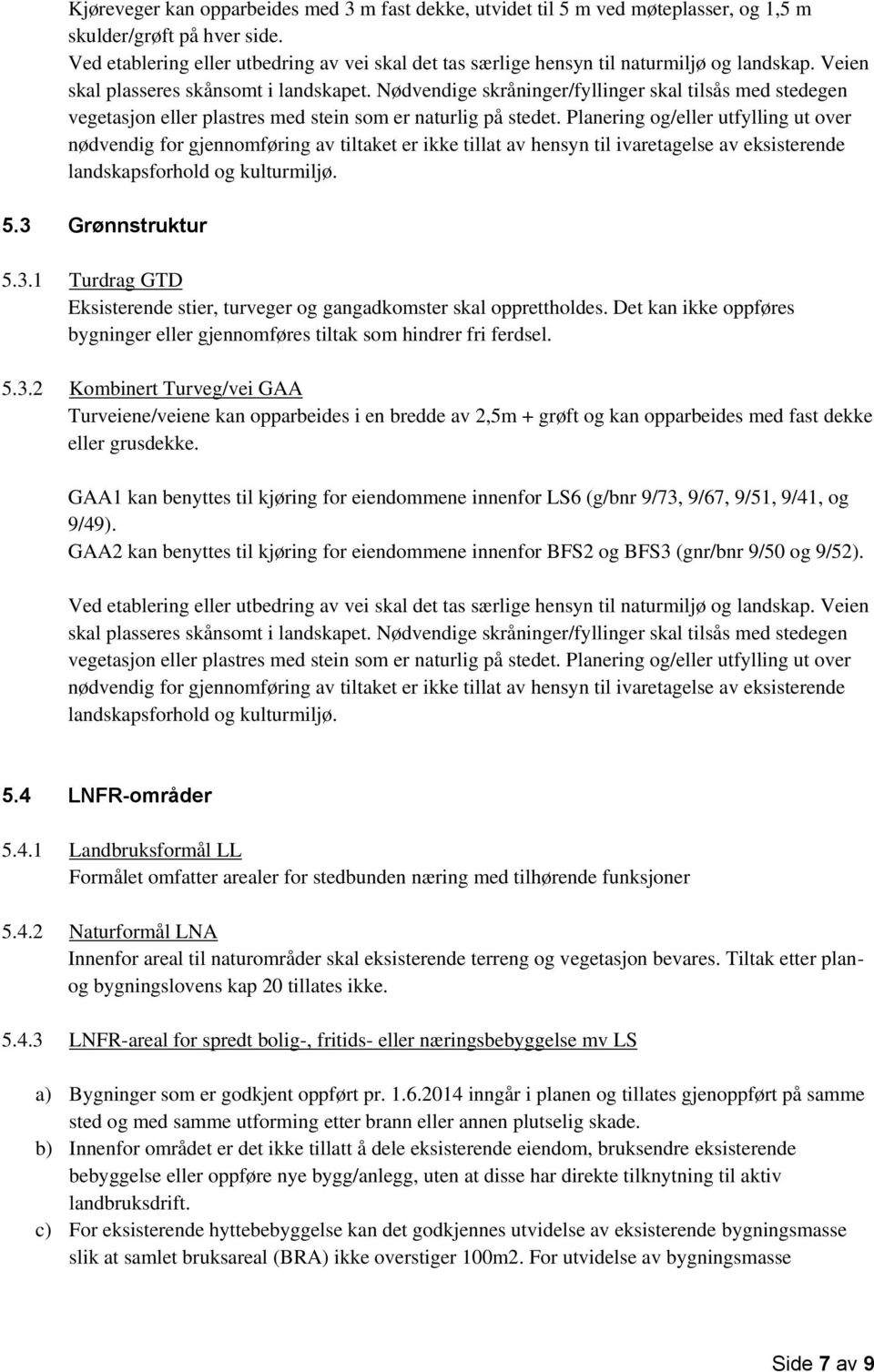 Nødvendige skråninger/fyllinger skal tilsås med stedegen vegetasjon eller plastres med stein som er naturlig på stedet.