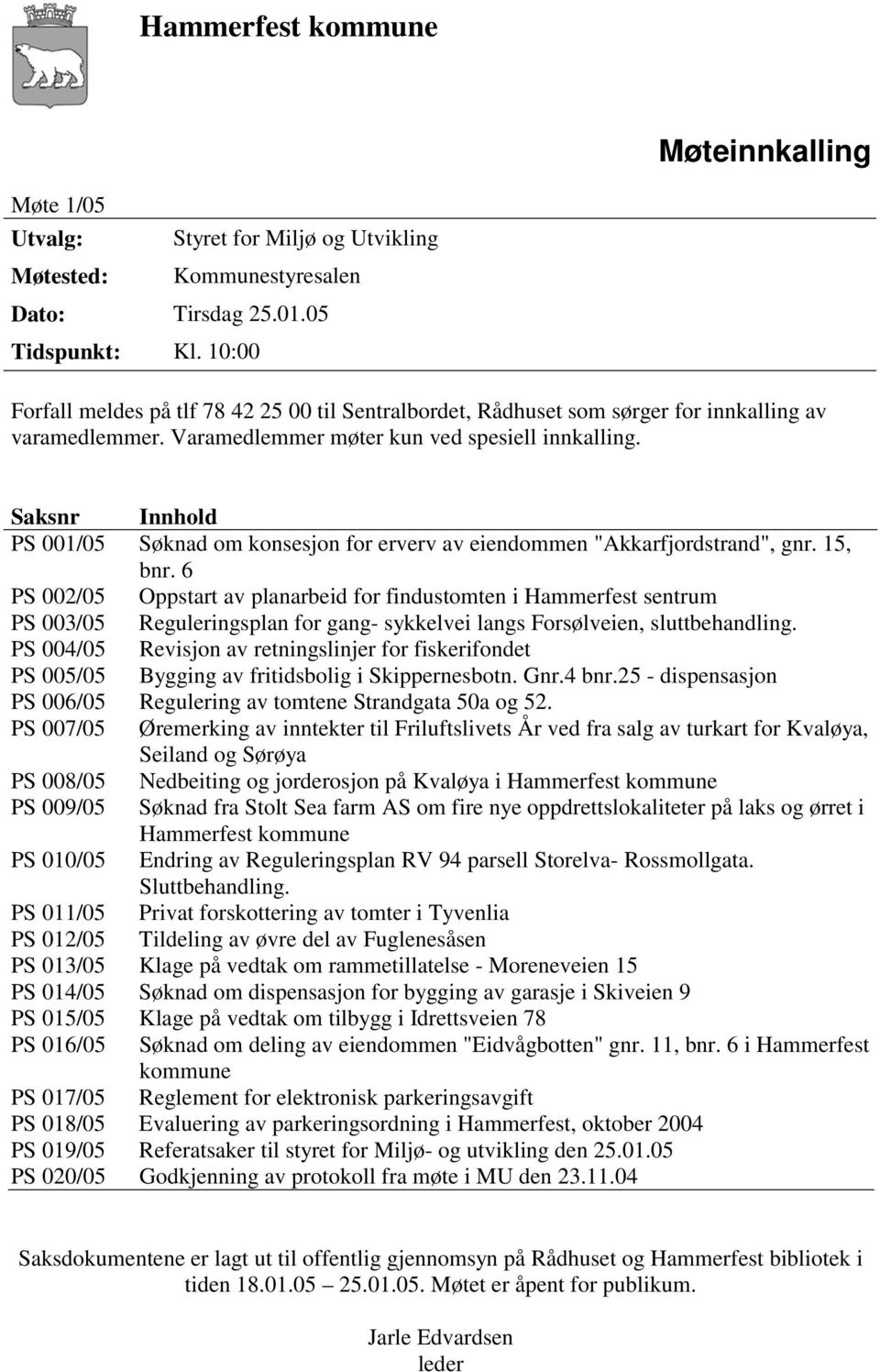 Saksnr Innhold PS 001/05 Søknad om konsesjon for erverv av eiendommen "Akkarfjordstrand", gnr. 15, bnr.